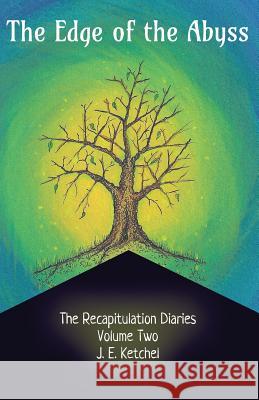 The Edge of the Abyss: The Recapitulation Diaries: Year Two-Volume One J. E. Ketchel 9780980050653 Riverwalker Press