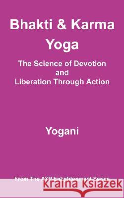 Bhakti and Karma Yoga - The Science of Devotion and Liberation Through Action Yogani 9780980052244