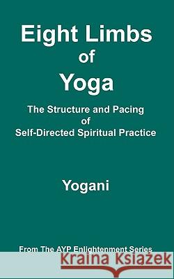 Eight Limbs of Yoga - The Structure and Pacing of Self-Directed Spiritual Practice Yogani 9780980052282 Ayp Publishing