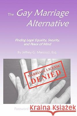 The Gay Marriage Alternative with Foreword by Bette Wagner: Finding Legal Equality, Security, and Peace of Mind Without Changing the Law Jeffrey G. Marsocci 9780980064445 Domestic Partner Publishing, LLC