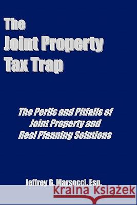 The Joint Property Tax Trap: The Perils and Pitfalls of Joint Property and Real Planning Solutions Jeffrey G. Marsocc 9780980064483 Domestic Partner Publishing, LLC