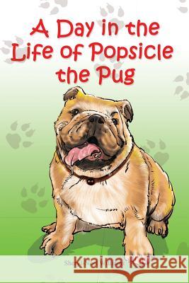 A Day in the Life of Popsicle the Pug Sheryl Neel-Williams Writer Services LLC 9780980070590 Prominent Books Publishing Company