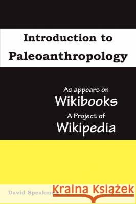 Introduction to Paleoanthropology: as appears on Wikibooks, a project of Wikipedia Speakman, David 9780980070750 Seven Treasures Publications