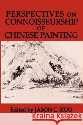 Perspectives on Connoisseurship of Chinese Painting Jason C. Kuo 9780980081473 New Academia Publishing, LLC