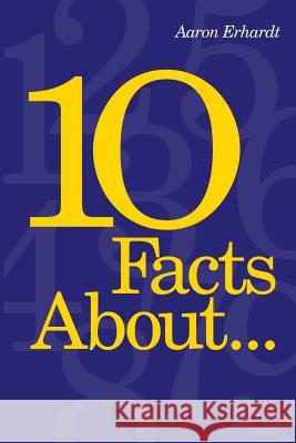 10 Facts About... Aaron Erhardt 9780980091588 Erhardt Publications