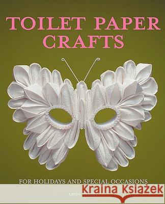 Toilet Paper Crafts for Holidays and Special Occasions: 60 Papercraft, Sewing, Origami and Kanzashi Projects Linda Wright (Delft University of Technology, Netherlands) 9780980092325 Lindaloo Publishing