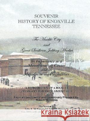 Souvenir History of Knoxville Tennessee - 1907 Jr. Charles a. Reeves Billie McNamara 9780980098426 Charles a Reeves JR