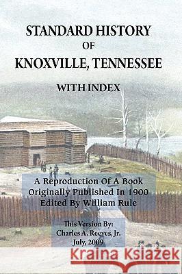 Standard History of Knoxville, Tennessee (Fully Indexed, with Added Illustrations) Charles A. Reeve 9780980098495 Charles a Reeves JR