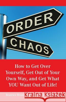 How to Get Over Yourself, Get Out of Your Own Way, and Get What You Want Out of Life! Beatrice Bruno 9780980106039