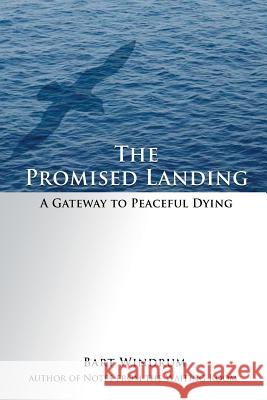 The Promised Landing: A Gateway to Peaceful Dying Bart Windrum 9780980109047