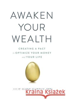 Awaken Your Wealth: Creating a PACT to OPTIMIZE YOUR MONEY and YOUR LIFE Julie Murphy 9780980113310