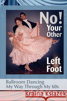 No! Your Other Left Foot: Ballroom Dancing My Way Through My 60s Thea B. Clark 9780980116519 Forked Road Press