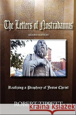 The Letters of Nostradamus: Realizing a Prophecy of Jesus Christ (Second Edition Tippett, Robert T. 9780980116601 Katrina Pearls