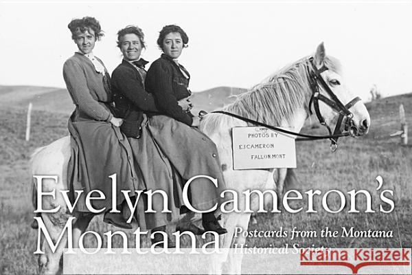 Evelyn Cameron's Montana: Postcards from the Montana Historical Society Montana Historical Society Press 9780980129281