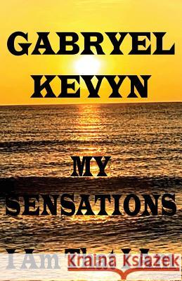 My Sensations: I Am That I Am Gabryel Kevyn 9780980143225 Cassie Publishing House