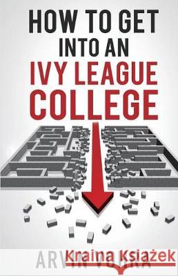 How to Get Into an Ivy League College Vohra Arvin Snyder M. Chelsey Nahdi Ikmah 9780980144697