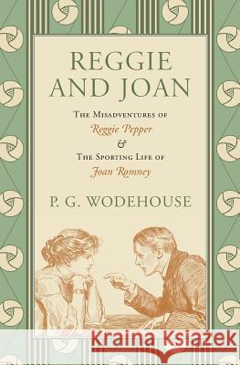Reggie and Joan: The Misadventures of Reggie Pepper & The Sporting Life of Joan Romney Wodehouse, P. G. 9780980153262 Rushwater Press
