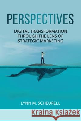 Perspectives: Digital Transformation Through the Lens of Strategic Marketing Lynn M. Scheurell 9780980155051 Mizrahi Press