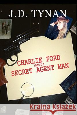 Charlie Ford Meets the Secret Agent Man J. D. Tynan 9780980155594 A-Argus Better Book Publishers, LLC