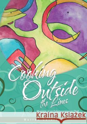 Cooking Outside the Lines: Musings of an Extemporaneous Chef Warren Caterson 9780980156836