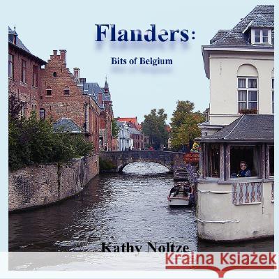 Flanders: Bits of Belgium Kathy Noltze 9780980157208 Magnum Travel, Inc.