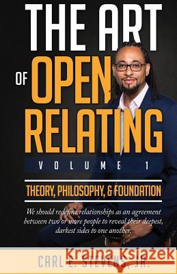 The Art of Open Relating: Volume 1: Theory, Philosophy, & Foundation Carl E. Steven 9780980166392