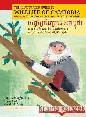 The Illustrated Guide to Wildlife of Cambodia: Paintings and Text by students from the Liger Learning Center in Cambodia Hart, Eleanor 9780980166620 Heron-On-Hudson Press
