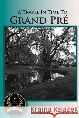 A Travel in Time to Grand Pré: Second Edition Doucette, Michele 9780980170467 Saint Clair Publications