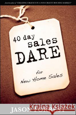40 Day Sales Dare for New Home Sales Jason Forrest 9780980176223 J Forrest Group