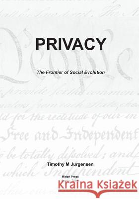 Privacy: The Frontier of Social Evolution Dr Timothy M. Jurgensen 9780980182125 Midori Press LLC