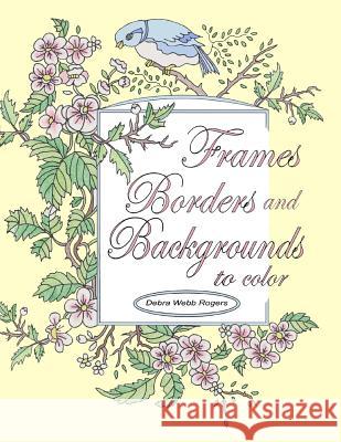 Frames, Borders and Backgrounds to Color Debra Webb Rogers 9780980191950 Thacker House Enterprises