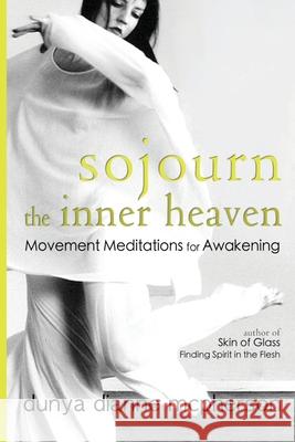 Sojourn the Inner Heaven: Movement Meditations for Awakening Dunya Dianne McPherson 9780980198621