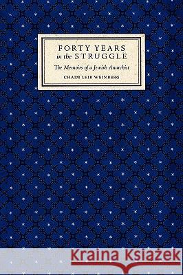 Forty Years in the Struggle: The Memoirs of a Jewish Anarchist Weinberg, Chaim Leib 9780980200430 Litwin Books