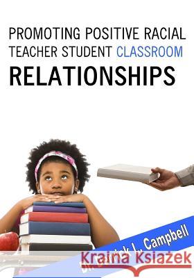 Promoting Positive Racial Teacher-Student Classroom Relationships Derrick L. Campbell 9780980203905 Derrick L. Campbell