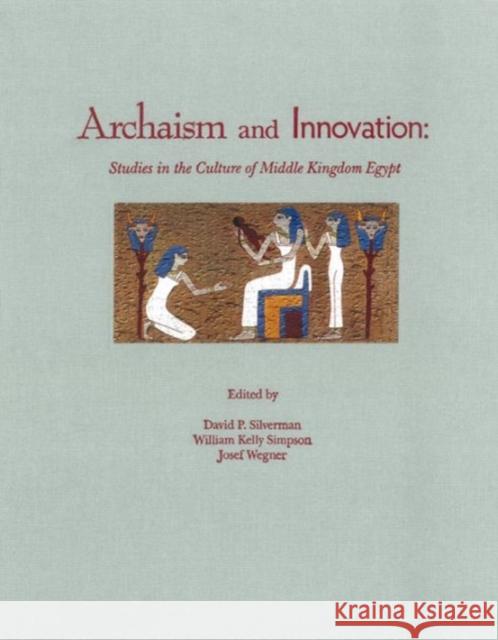 Archaism and Innovation: Studies in the Culture of Middle Kingdom Egypt David Silverman W. K. Simpson Josef Wegner 9780980206517 Yale Egyptological Seminar