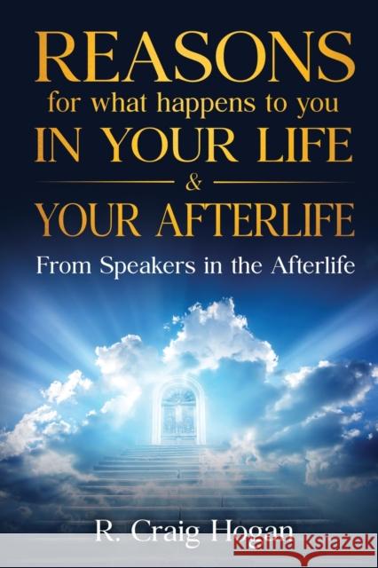 Reasons for What Happens to You in Your Life & Your Afterlife R. Hogan Craig 9780980211139