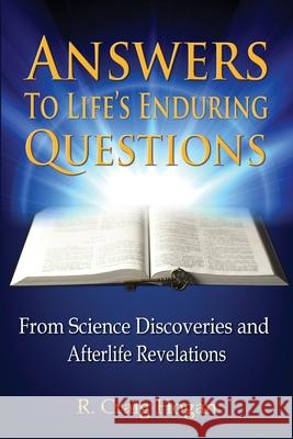 Answers to Life's Enduring Questions: From Science Discoveries and Afterlife Revelations R. Craig Hogan 9780980211184