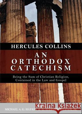 An Orthodox Catechism Hercules Collins, Michael A G Haykin, Stephen Weaver 9780980217919 Reformed Baptist Academic Press