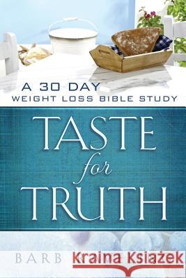 Taste for Truth: A 30 Day Weight Loss Bible Study Barb Raveling 9780980224313 Truthway Press