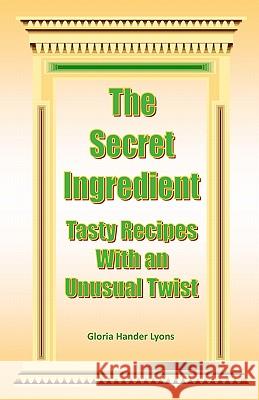 The Secret Ingredient: Tasty Recipes With An Unusual Twist Lyons, Gloria Hander 9780980224412