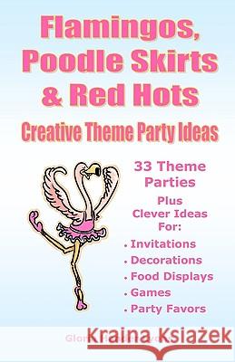 Flamingos, Poodle Skirts & Red Hots: Creative Theme Party Ideas Gloria Hande 9780980224450