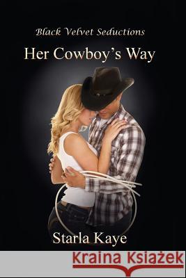 Her Cowboy's Way Starla Kaye 9780980224672 Black Velvet Seductions Forbidden Experiences