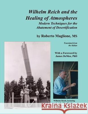 Wilhelm Reich and the Healing of Atmospheres: Modern Techniques for the Abatement of Desertification Maglione, Roberto 9780980231663 Natural Energy Works