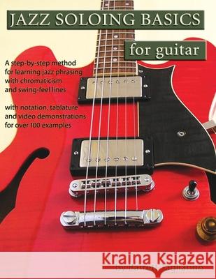 Jazz Soloing Basics for Guitar: A step-by-step method for learning jazz phrasing with chromaticism and swing-feel lines Barrett Tagliarino 9780980235364 Barrett Tagliarino