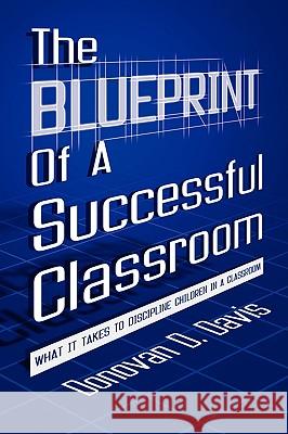 The Blueprint of a Successful Classroom Donovan D. Davis 9780980239102