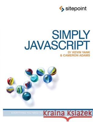 Simply JavaScript: Everything You Need to Learn JavaScript from Scratch Kevin Yank Cameron Adams 9780980285802