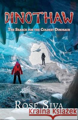 Dinothaw: The search for the Coldest Dinosaur Rose Elizabeth Siva 9780980309867 Rose Siva