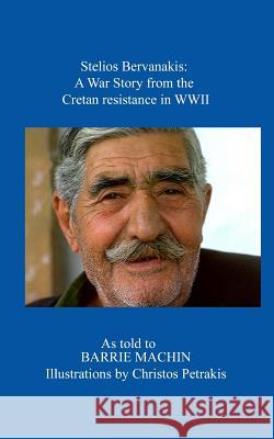 Stelios Bervanakis: A War Story: From The Cretan Resistance in WWII Petrakis, Christos 9780980334845
