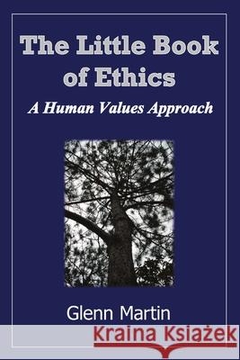 The little book of ethics: A human values approach Martin, Glenn 9780980404548 G.P. Martin Publishing