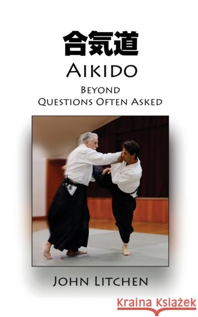 Aikido Beyond Questions Often Asked John Litchen 9780980410471 Yambu